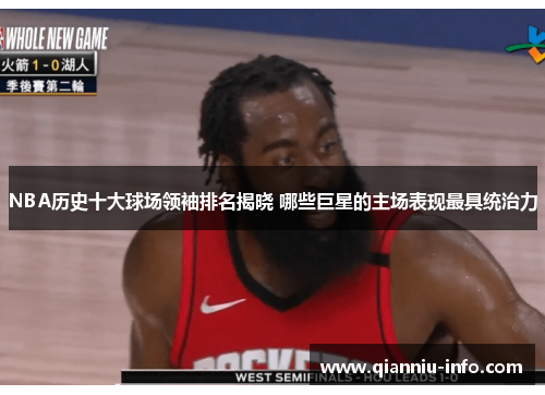 NBA历史十大球场领袖排名揭晓 哪些巨星的主场表现最具统治力