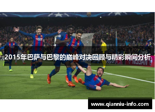 2015年巴萨与巴黎的巅峰对决回顾与精彩瞬间分析