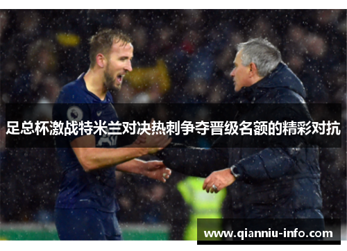 足总杯激战特米兰对决热刺争夺晋级名额的精彩对抗